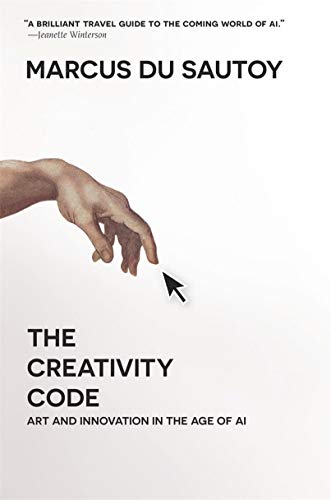 Amazon Com The Creativity Code Art And Innovation In The Age Of Ai Ebook Du Sautoy Marcus Kindle Store