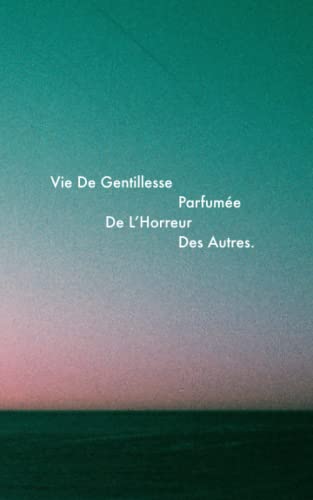 Vie De Gentillesse Parfumée De L'Horreur Des Autres (French Edition)