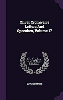 Hardcover Oliver Cromwell's Letters And Speeches, Volume 17 Book