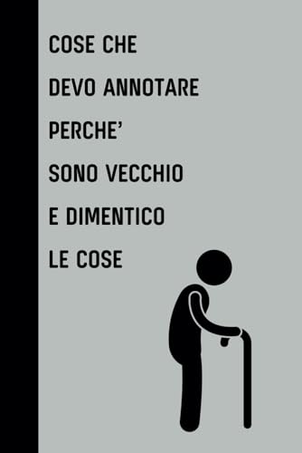  COSE CHE DEVO ANNOTARE PERCHE’ SONO VECCHIO E DIMENTICO LE COSE: Libro divertente adulti - Idee Regalo Originali - Libri Trash da Regalare - Notebook