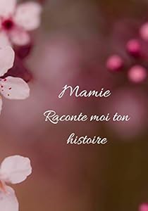 Couverture du livre de Mamie Raconte moi ton histoire: Ce journal est idéal poour offrir à sa grand mère pour qu'elle raconte son histoire ses aventures pour y mettre ses conseils
