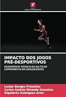 IMPACTO DOS JOGOS PRÉ-DESPORTIVOS: DESEMPENHO TÉCNICO DO SALTO EM COMPRIMENTO EM ADOLESCENTES (Portuguese Edition) 620870491X Book Cover
