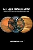 C. S. Lewis on the Final Frontier: Science and the Supernatural in the Space Trilogy