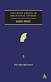 John Holt (Continuum Library of Educational Thought, Volume 5)