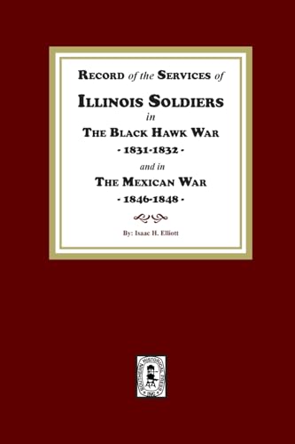 Record of the Services of Illinois Soldiers in The Black Hawk War, 1831-1832, and in The Mexican War, 1848-1888