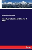 Samuel Morse Petition for Extension of Patent 3744799379 Book Cover