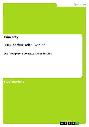 "Das barbarische Genie": Die "verspätete" Avantgarde in Serbien (German Edition)