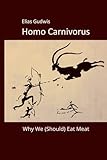 Homo Carnivorus: Why We (Should) Eat Meat