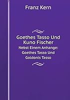 Goethes Tasso Und Kuno Fischer Nebst Einem Anhange: Goethes Tasso Und Goldonis Tasso 551911711X Book Cover