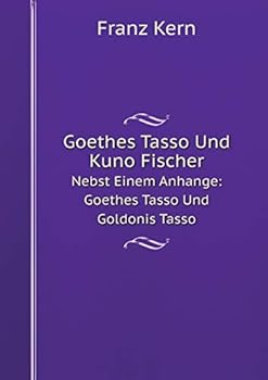 Goethes Tasso Und Kuno Fischer Nebst Einem Anhange: Goethes Tasso Und Goldonis Tasso