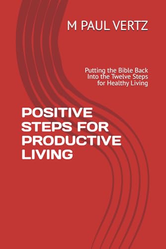 POSITIVE STEPS FOR PRODUCTIVE LIVING: The Twelve Steps For Healthy Living