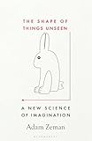 The Shape of Things Unseen: A New Science of Imagination