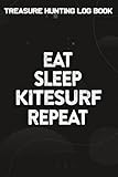  Treasure Hunting Log Book Eat Sleep Kite Repeat Surfing Gift Kitesurfing Quote: Kitesurf Gifts for Women:Journal To Keep Record Of Treasure Name, ... Time, ... Member & Notes - Gifts For Tr
