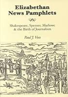 Elizabethan News Pamphlets: Shakespeare, Spenser, Marlowe & the Birth of Journalism (Medieval and Renaissance Literary Studies.) 0820703214 Book Cover