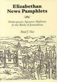 Elizabethan News Pamphlets: Shakespeare, Spenser, Marlowe & the Birth of Journalism (Medieval and Renaissance Literary Studies.)
