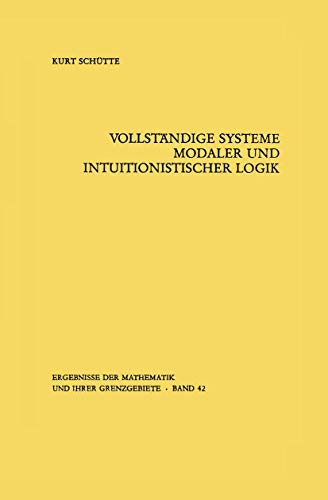 Vollständige Systeme modaler und intuitionistischer Logik (Ergebnisse der Mathematik und ihrer Grenzgebiete. 2. Folge, Band 42)