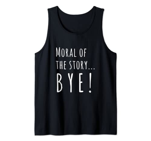 Moral of the Story Bye Funny Sarcastic Self-Confidence Tank Top
