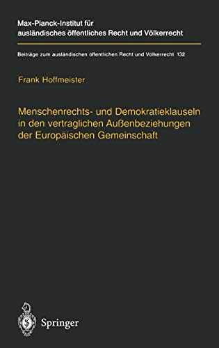 Menschenrechts- und Demokratieklauseln in den vertraglichen Außenbeziehungen der Europäischen Gemeinschaft (Beiträge zum ausländischen öffentlichen Recht und Völkerrecht, 132) (German Edition)