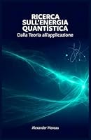 Ricerca sull'energia Quantistica: Dalla Teoria all'applicazione (Sistemi Energetici e Risorse Future) B0G1MF1994 Book Cover