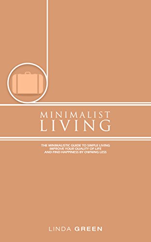 Minimalist Living: The Minimalist Guide To Simple Living - Declutter Your Home To Organize, Reduce Stress & Improve Your Quality Of Life Through Minimalism (decluttering, happiness, simplicity)