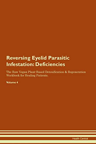 Reversing Eyelid Parasitic Infestation: Deficiencies The Raw Vegan Plant-Based Detoxification & Regeneration Workbook for Healing Patients. Volume 4
