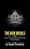 The New Royals: Future of British Royal Family under Prince Charles (English Edition)