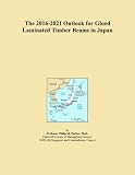The 2016-2021 Outlook for Glued Laminated Timber Beams in Japan