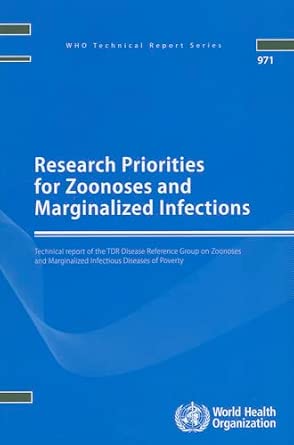 Research priorities for zoonoses and marginalized infections: technical report of the TDR Disease Reference Group on Zoonoses and Marginalized ... of Poverty: 971-Wow! eBook