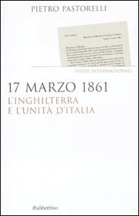 17 Marzo 1861. L'Inghilterra E L'Unità D'Italia