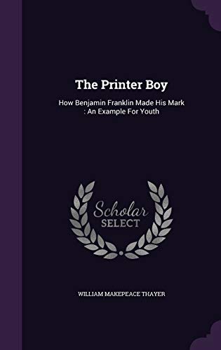 The Printer Boy: How Benjamin Franklin Made His... 1354620089 Book Cover