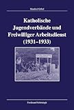 Katholische Jugendverbände und Freiwilliger Arbeitsdienst 1931 - 1933: Diss. (Veröffentlichungen der Kommission für Zeitgeschichte, Reihe B: Forschungen)