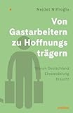 Von Gastarbeitern zu Hoffnungsträgern: Warum Deutschland Einwanderung braucht | Eine persönliche Migrationsgeschichte und ein Plädoyer für gesellschaftliche Teilhabe von Zuwanderern