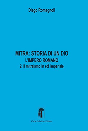 Mitra. Storia di un Dio. L'impero romano. Il mitraismo in età imperiale (Vol. 2