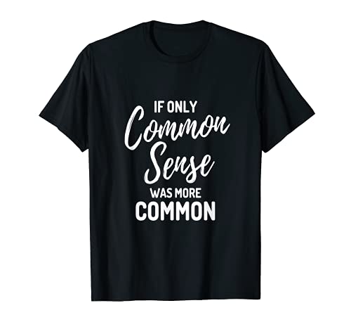 Funny If Only Common Sense Was More Common Camiseta