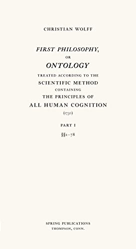 First Philosophy, or Ontology: Treated According to the Scientific Method, Containing the Principles of All Human Cognition (1730), PART 1: §§1–78 (English Edition)