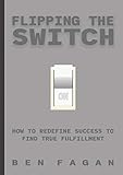 Flipping The Switch: How to Redefine Success to Find True Fulfillment (English Edition)