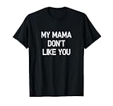 Funny, My Mama Don't Like You, Joke Sarcastic Family T-Shirt