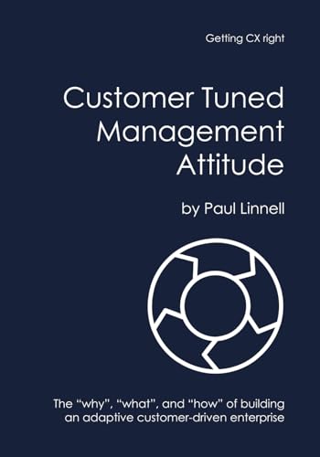 Customer Tuned Management Attitude: The “why”, “what”, and “how” of building an adaptive customer-driven enterprise