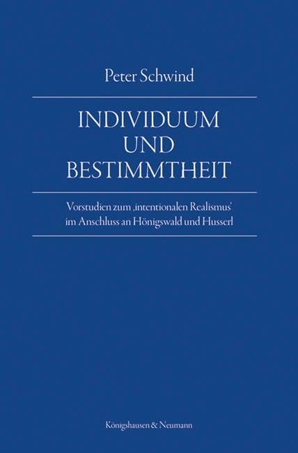 Individuum und Bestimmtheit: Vorstudien zum ,intentionalen Realismus’ im Anschluss an Hönigswald und Husserl (Epistemata – Würzburger wissenschaftliche Schriften: Reihe Philosophie)