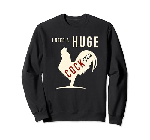 I Need A Huge COCKtail Divertido Gallo Adulto Humor Bebida Pun Sudadera