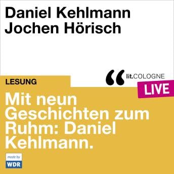 Mit neun Geschichten zum Ruhm: Daniel Kehlmann - lit.COLOGNE live (Ungekürzt) - Daniel Kehlmann