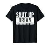 Shut Up Brian No More from You Today Funny Brian Name T-Shirt