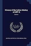 History of the Indian Mutiny of 1857-8; Volume 1