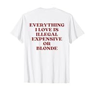 Everything I Love Is Illegal Expensive Or Blonde Y2K Aesthetic PRINT ON BACK! Lightweight, Classic fit, Double-needle sleeve and bottom hem