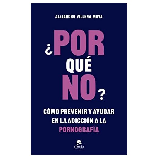¿POR qué NO?: Cómo prevenir y ayudar en la adicción a la pornografía (Alienta)