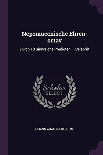 Nepomucenische Ehren-octav: Durch 10 Sinnreiche Predigten ... Celebrirt
