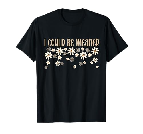 Groovy I Could Be Meaner Men Women Humorous and Funny Joke T-Shirt