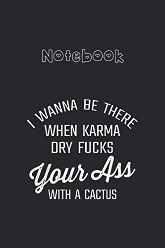 Notebook: I Wanna Be There When Karma Dry Fucks Your Ass With A Cactus College Ruled Notebook 6''x9'' x 120 Pages Journal with Black Cover for Kids