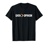 Data > Opinion - Data Over Opinion T-Shirt