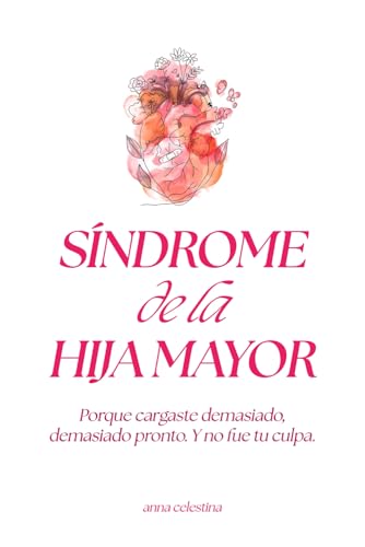 Síndrome de la Hija Mayor: Porque cargaste demasiado, demasiado pronto. Y no fue tu culpa (Spanish Edition)